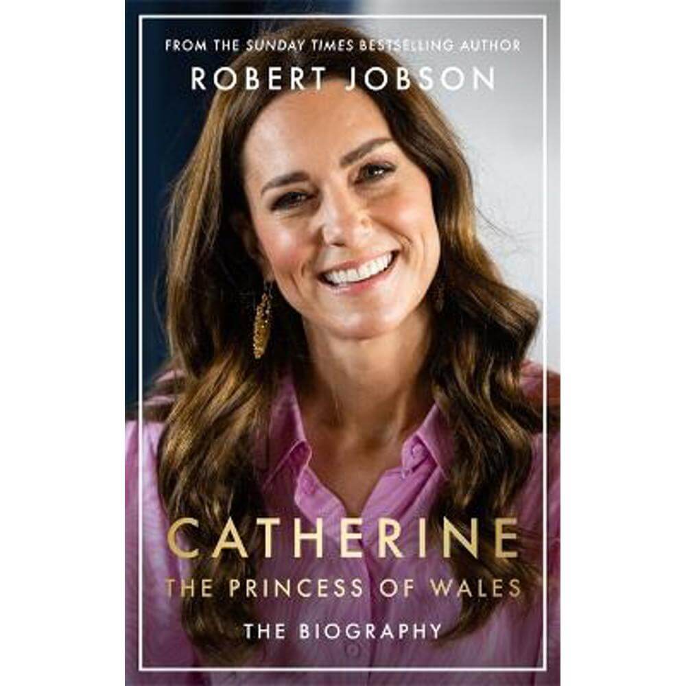 Catherine, the Princess of Wales: The Biography (Hardback) - Robert Jobson